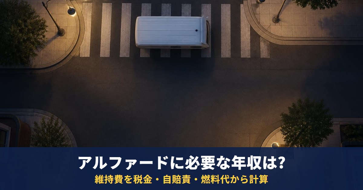 アルファードに必要な年収は?維持費を税金・自賠責・燃料代から自分で計算する